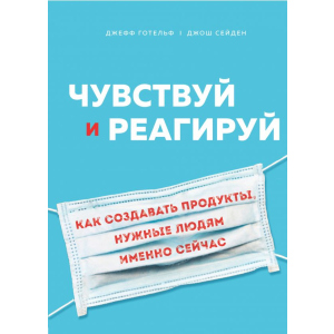 Чувствуй и реагируй. Как создавать продукты, нужные людям именно сейчас - Готельф Джефф Сейден Джош (9789669934451)