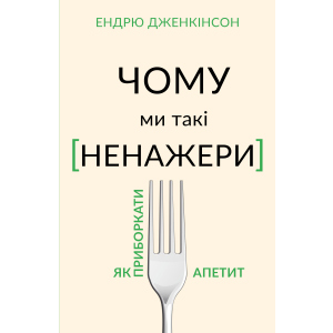 Чому ми такі ненажери. Як приборкати апетит - Ендрю Дженкінсон (9789669935779) лучшая модель в Виннице