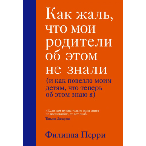 Як шкода, що мої батьки про це не знали (і як пощастило моїм дітям, що тепер про це знаю я) - Філіппа Перрі.