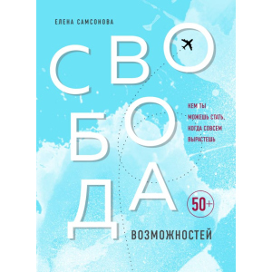 хорошая модель Свобода возможностей. Кем ты можешь стать, когда совсем вырастешь - Самсонова Е. (9789669933768)