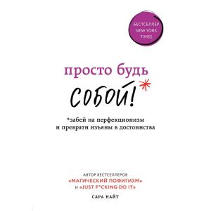 купить Просто будь собой! Забей на перфекционизм и преврати изъяны в достоинства - Сара Найт (9789669930231)